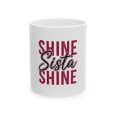 Inspirational Ceramic Mug - Shine Sista Shine, Perfect Gift for Friends, Coffee Lover Mug, Motivational Drinkware, Fun Kitchen Decor