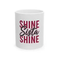 Inspirational Ceramic Mug - Shine Sista Shine, Perfect Gift for Friends, Coffee Lover Mug, Motivational Drinkware, Fun Kitchen Decor