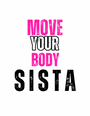 Move Your Body Sista